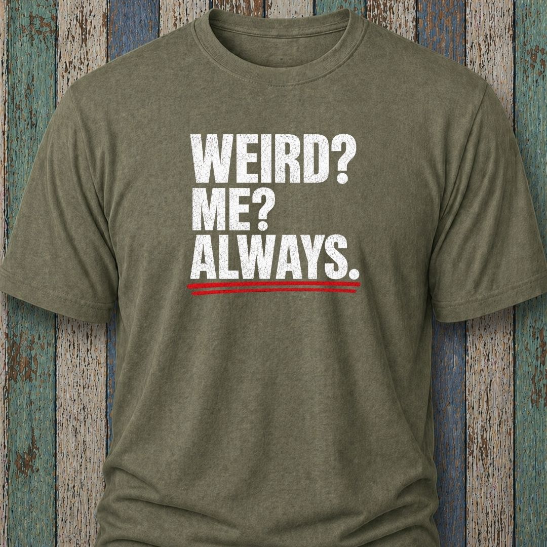 Weird? Me? Always.