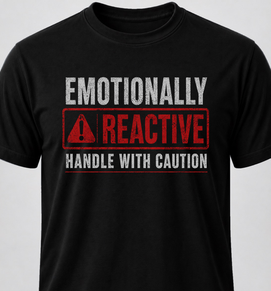 Emotionally Reactive. Handle With Caution