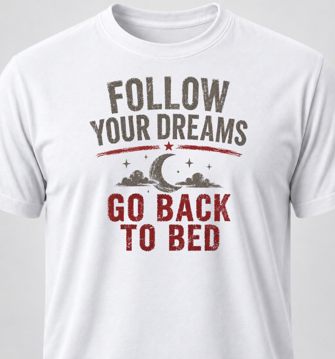 Follow Your Dreams. Go Back To Bed