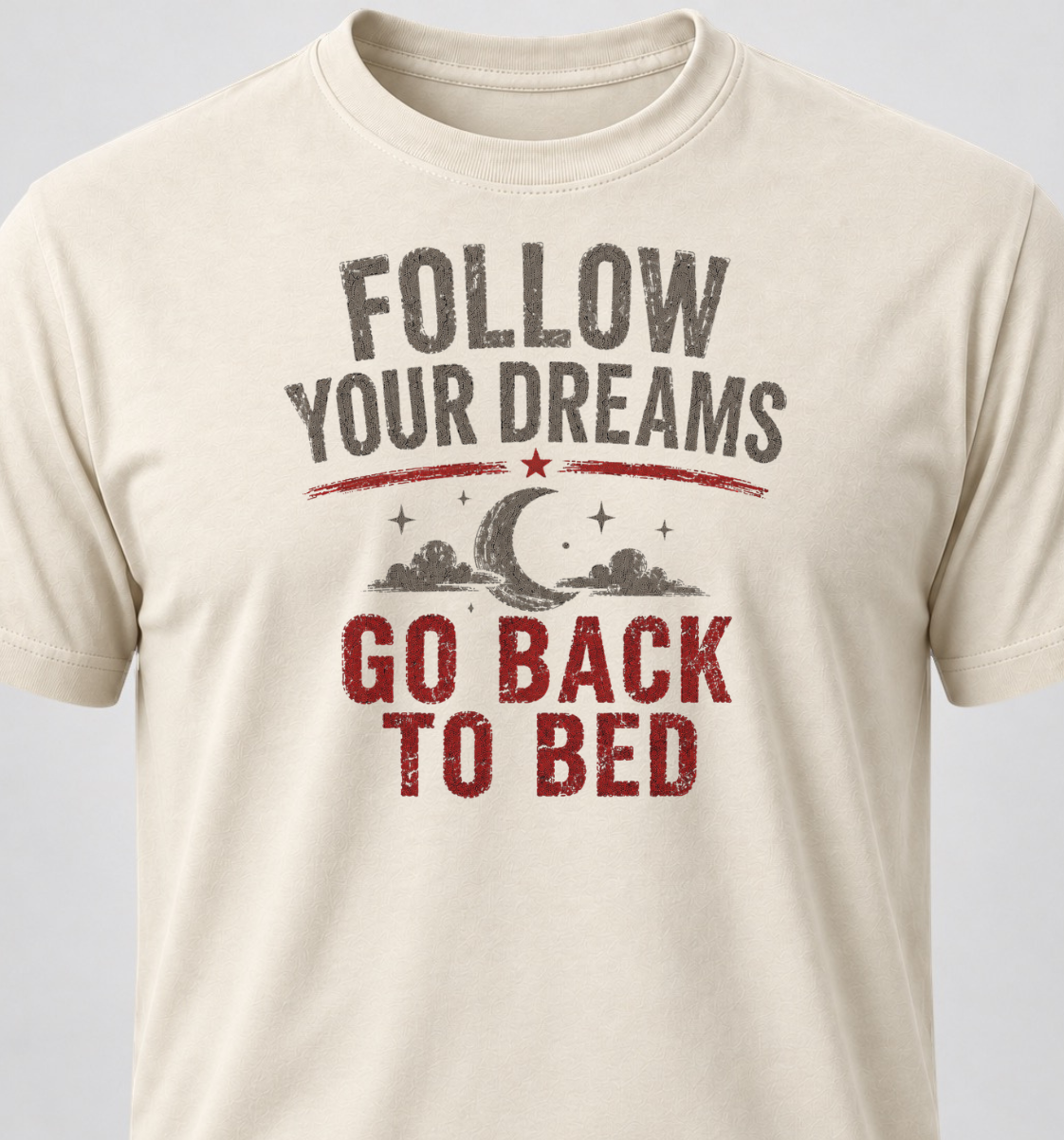 Follow Your Dreams. Go Back To Bed
