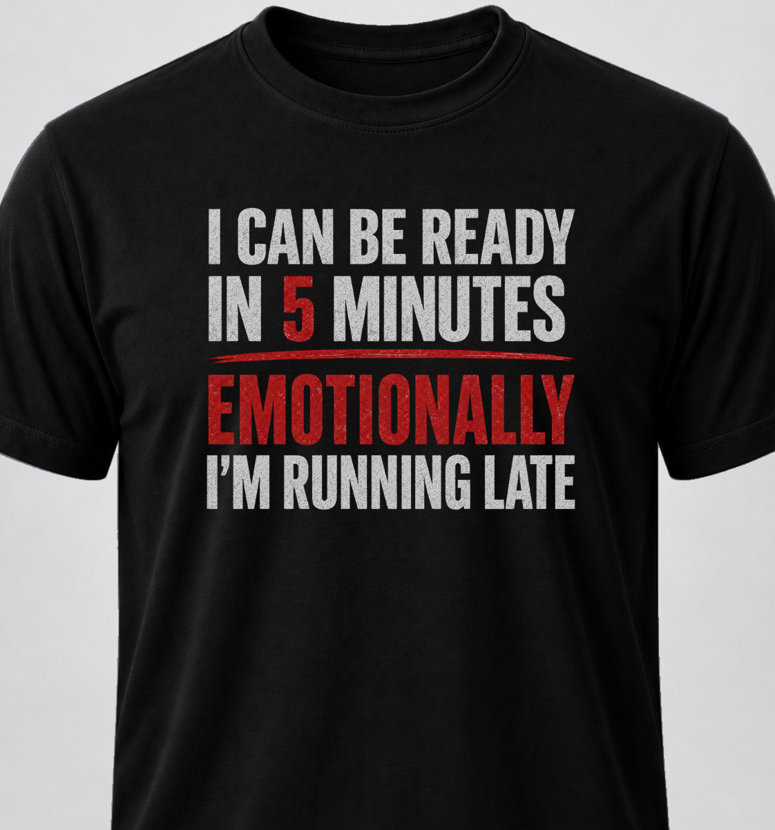 I Can Be Ready In 5 Minutes. Emotionally I'm Running Late