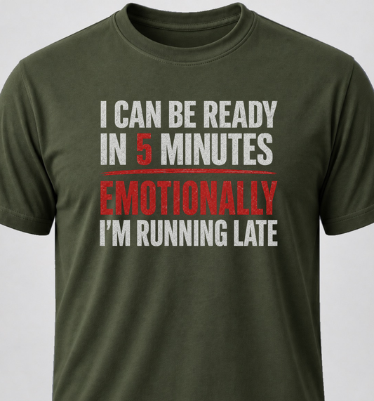 I Can Be Ready In 5 Minutes. Emotionally I'm Running Late