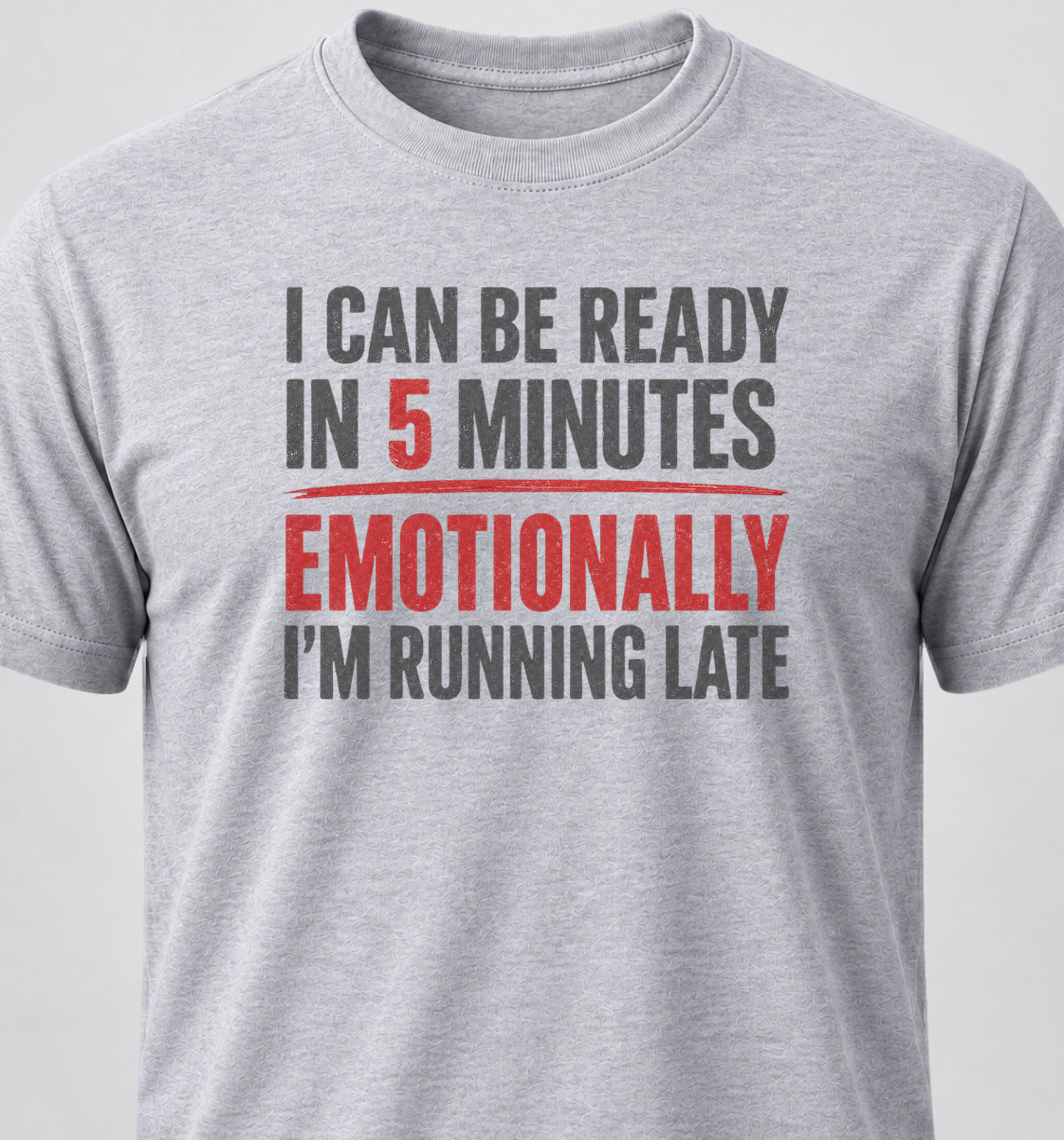 I Can Be Ready In 5 Minutes. Emotionally I'm Running Late