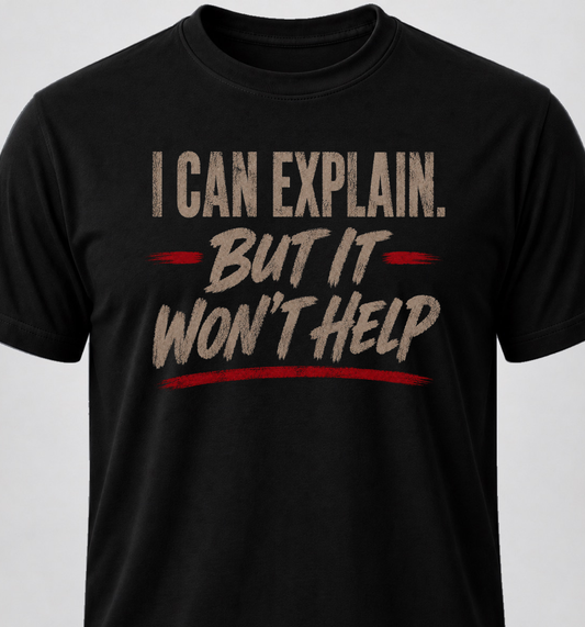 I Can Explain. But It Won't Help.