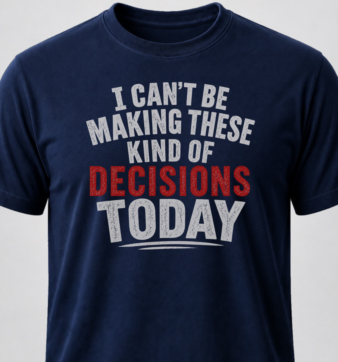I Can't Be Making These Kind Of Decisions Today