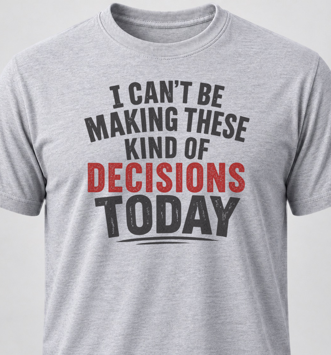 I Can't Be Making These Kind Of Decisions Today