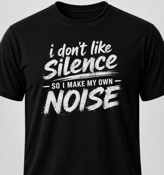I Don't Like Silence So I Make My Own Noise