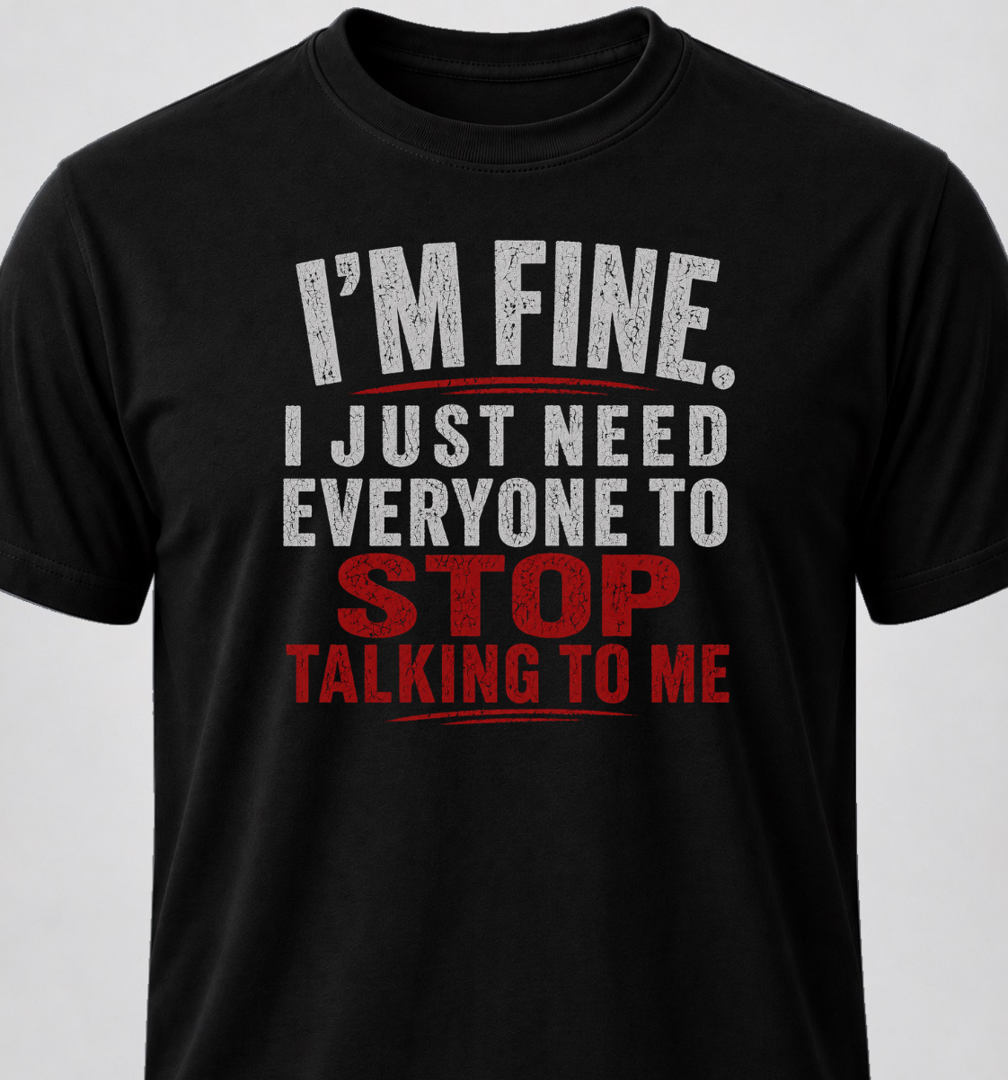 I'm Fine. I Just Need Everyone To Stop Talking To Me.