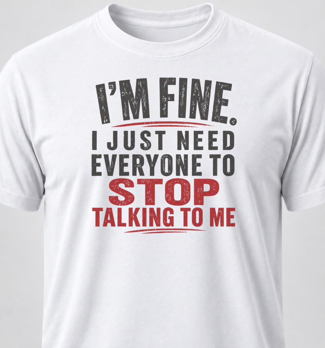 I'm Fine. I Just Need Everyone To Stop Talking To Me.