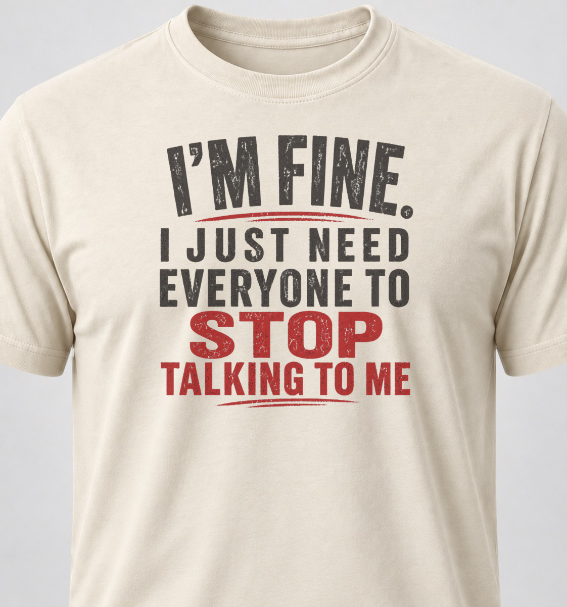 I'm Fine. I Just Need Everyone To Stop Talking To Me.