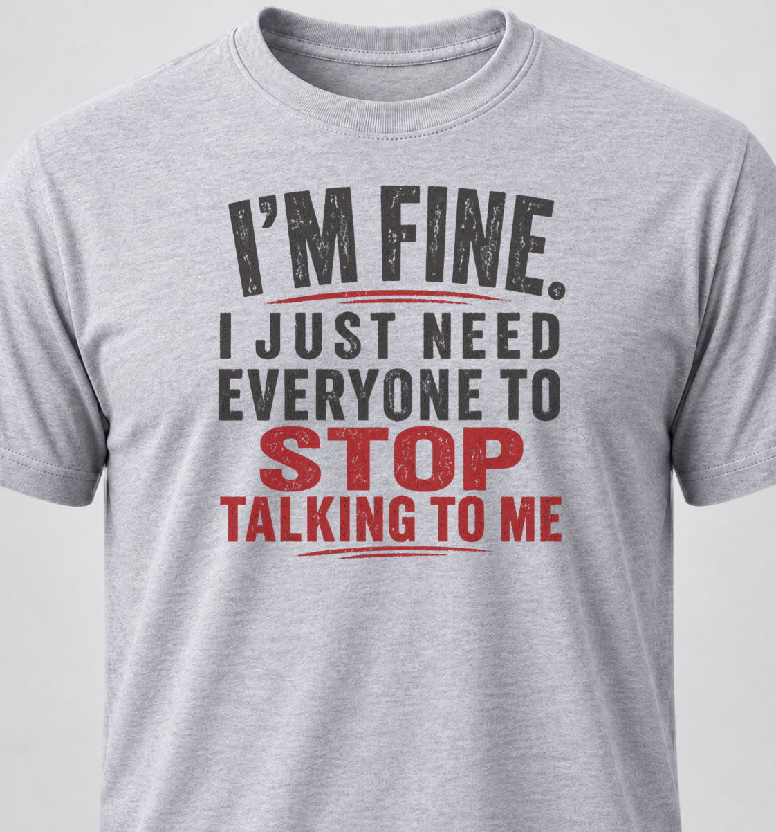 I'm Fine. I Just Need Everyone To Stop Talking To Me.