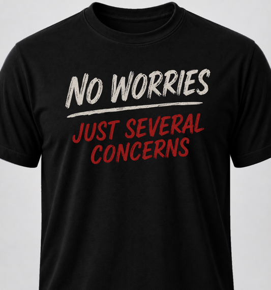 No Worries. Just Several Concerns