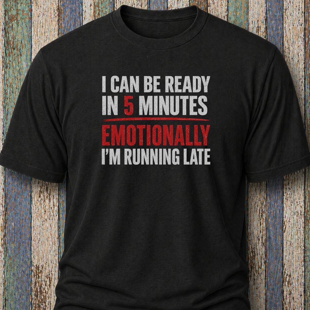 I Can Be Ready In 5 Minutes. Emotionally I'm Running Late