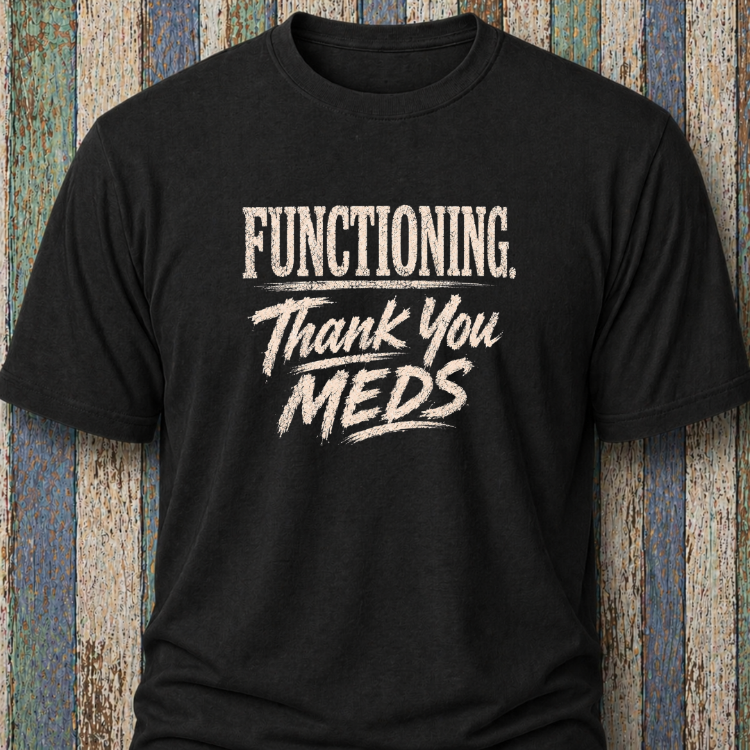Functioning. Thank You Meds