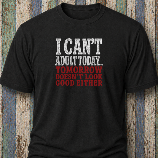 I Can't Adult Today. Tomorrow Doesn't Look Good Either