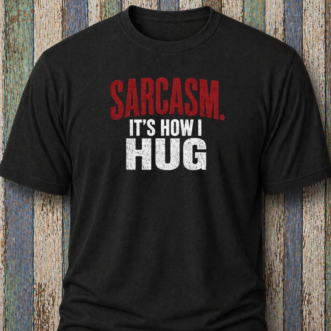 Sarcasm. It's How I Hug