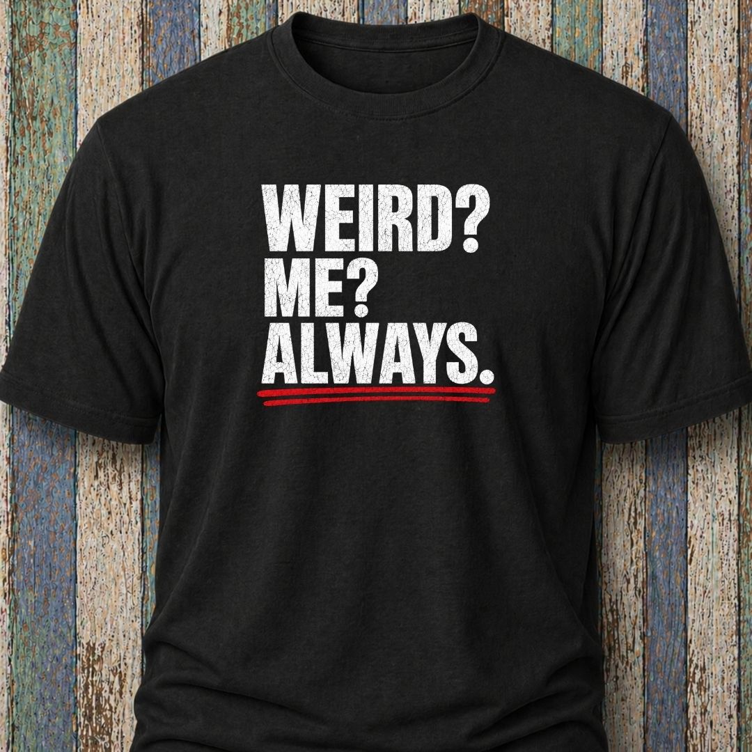 Weird? Me? Always.
