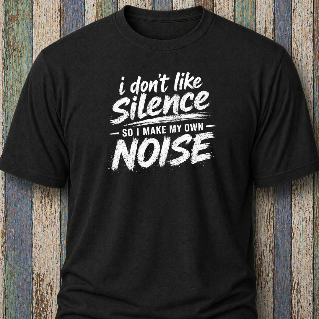 I Don't Like Silence So I Make My Own Noise