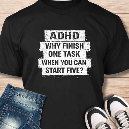 "ADHD, Why Finish One Task When You Can Start Five?" T‑Shirt - Humor Tee