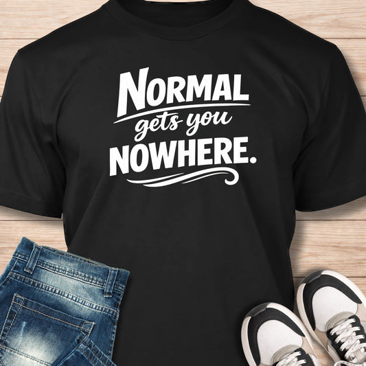 "Normal Gets You Nowhere" T‑Shirt - Humor Tee