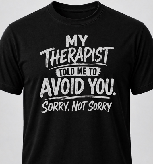 My Therapist Told Me To Avoid you. Sorry, Not Sorry.