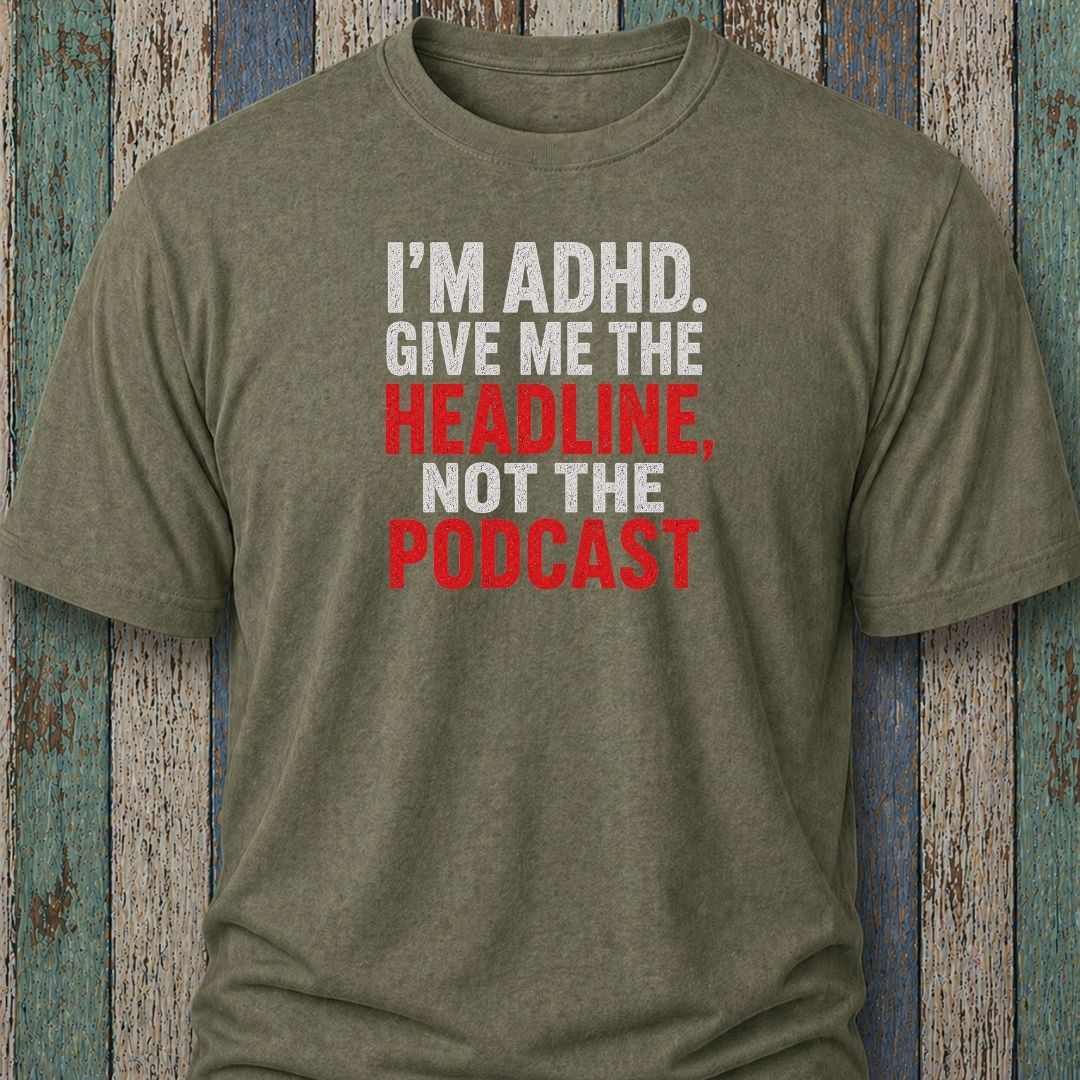 I'm ADHD. Give Me The Headline. Not The Podcast.