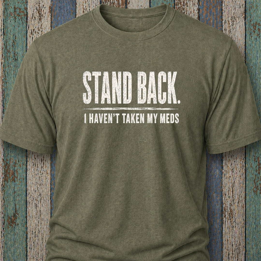 Stand Back. I Haven't Taken My Meds