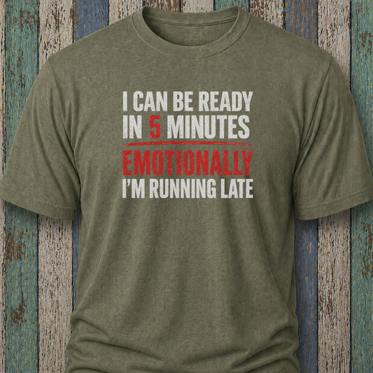 I Can Be Ready In 5 Minutes. Emotionally I'm Running Late