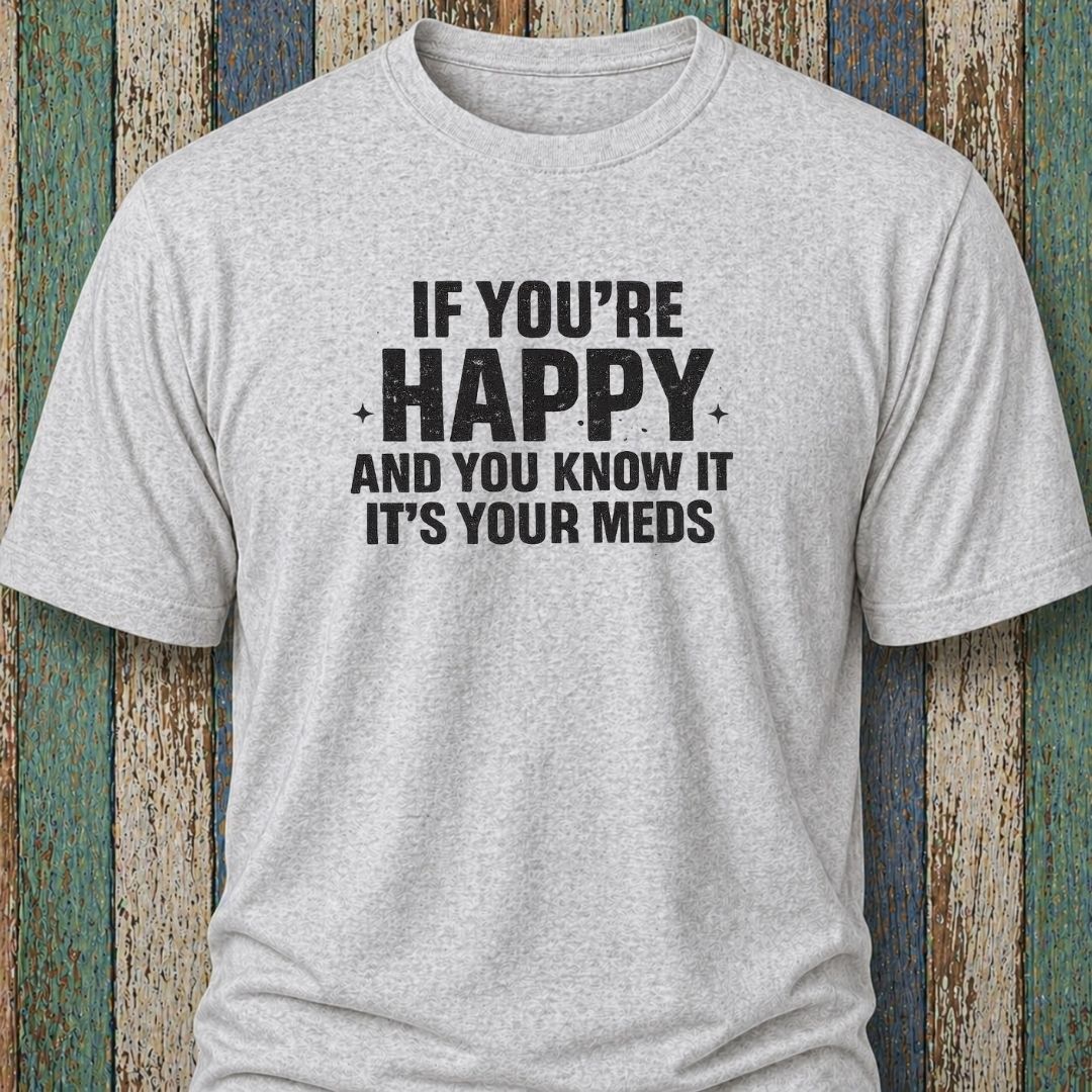 If You're Happy And You Know It It's Your Meds