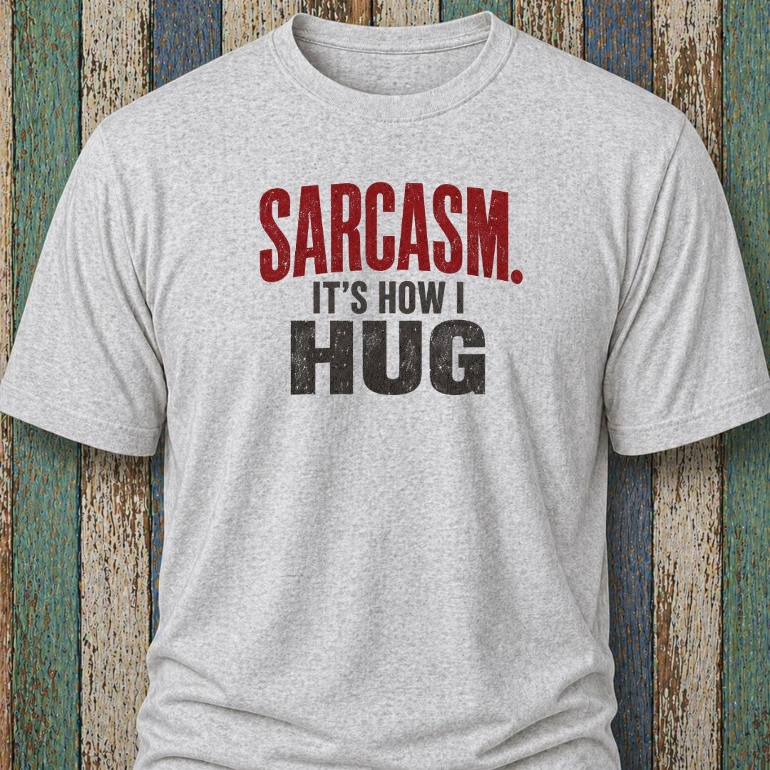 Sarcasm. It's How I Hug