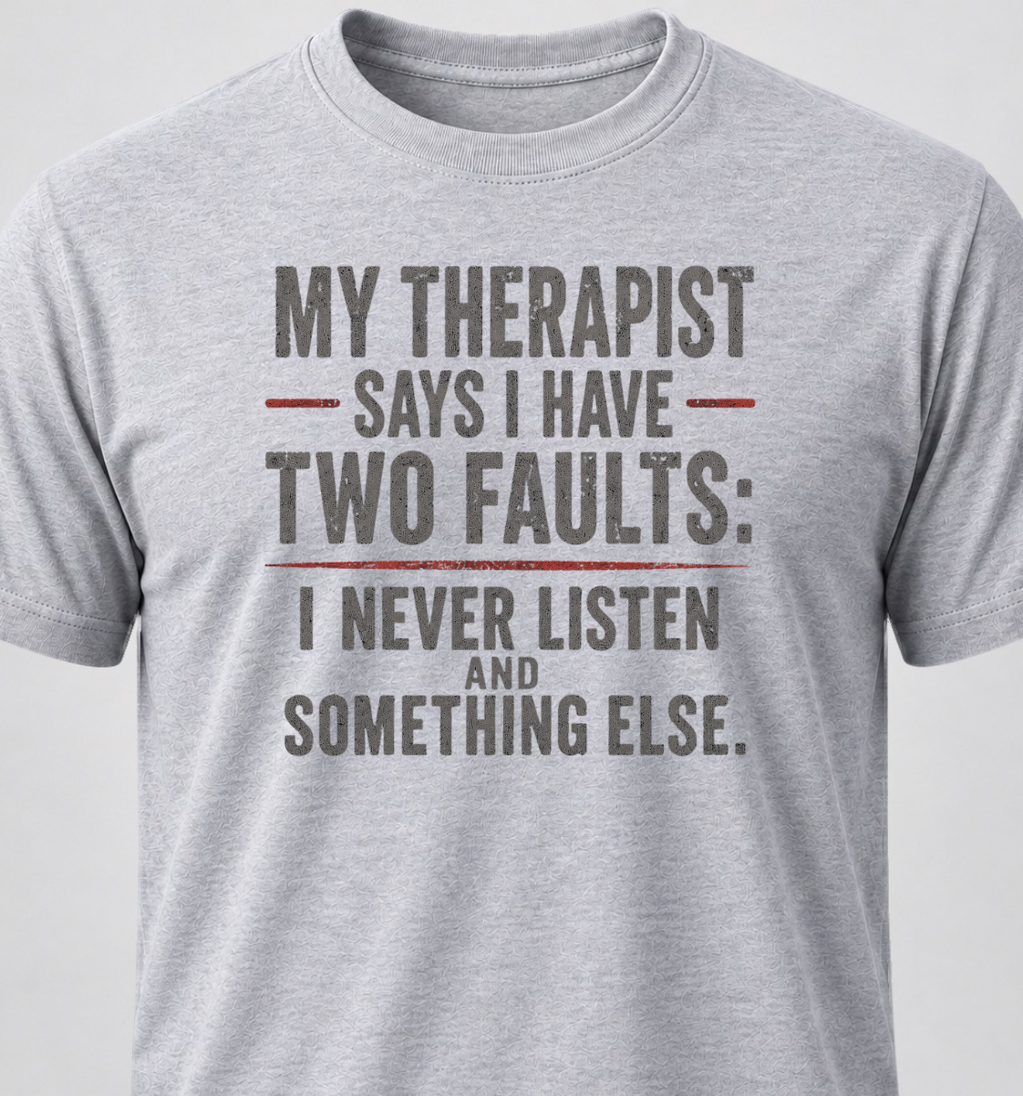 My Therapist Says I Have Two Faults: I Don't Listen And Something Else