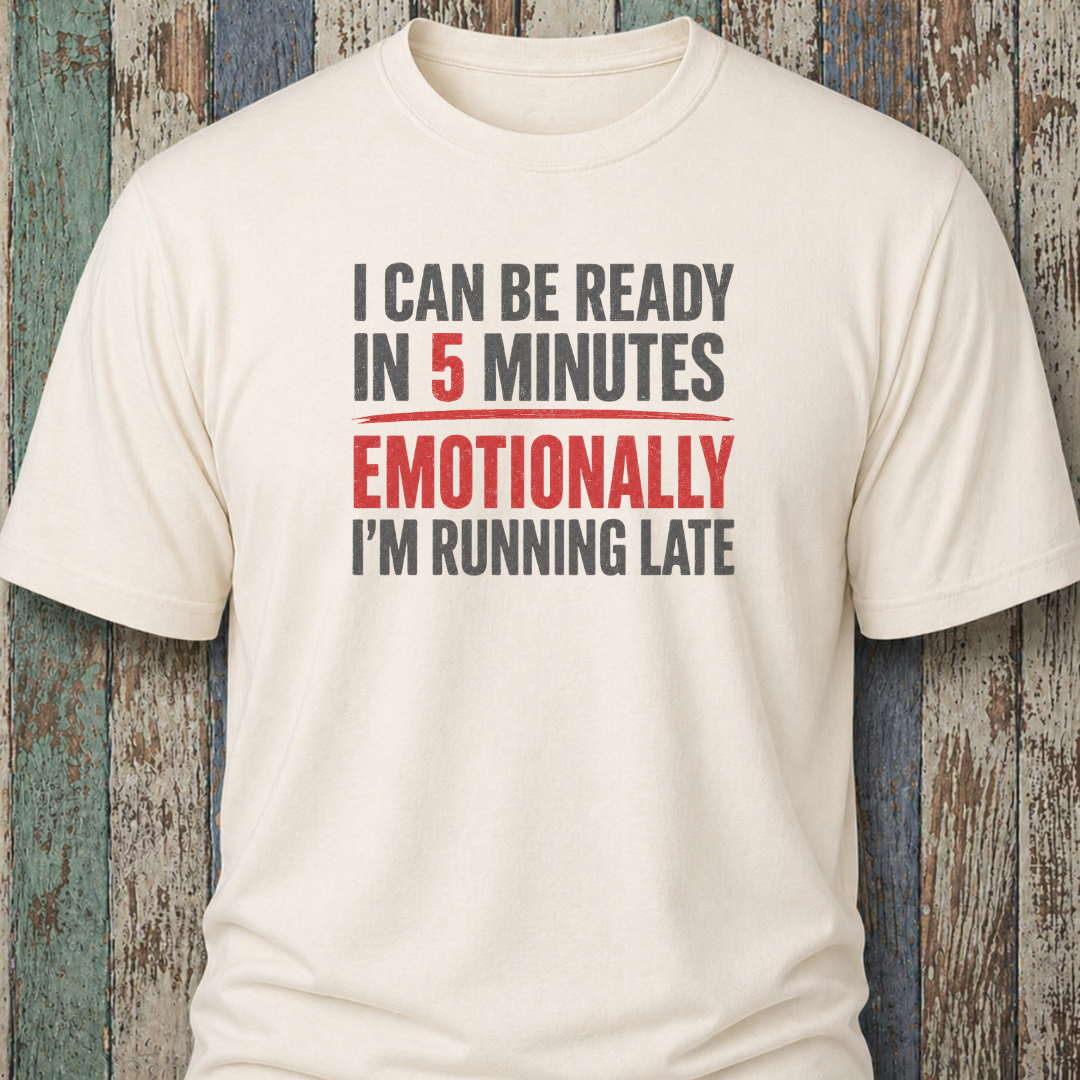 I Can Be Ready In 5 Minutes. Emotionally I'm Running Late