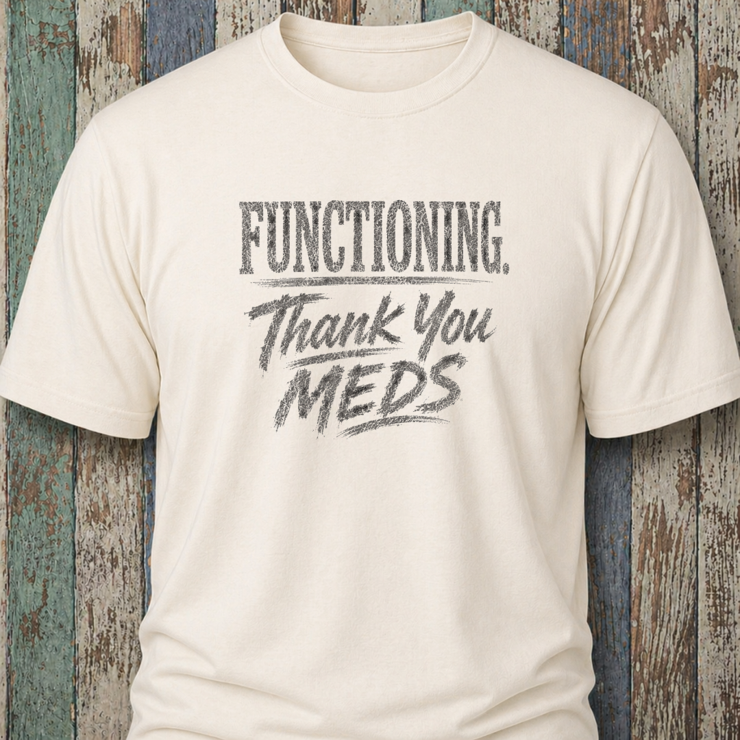 Functioning. Thank You Meds