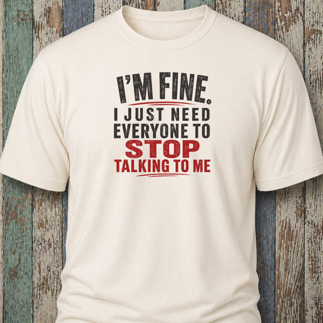 I'm Fine. I Just Need Everyone To Stop Talking To Me