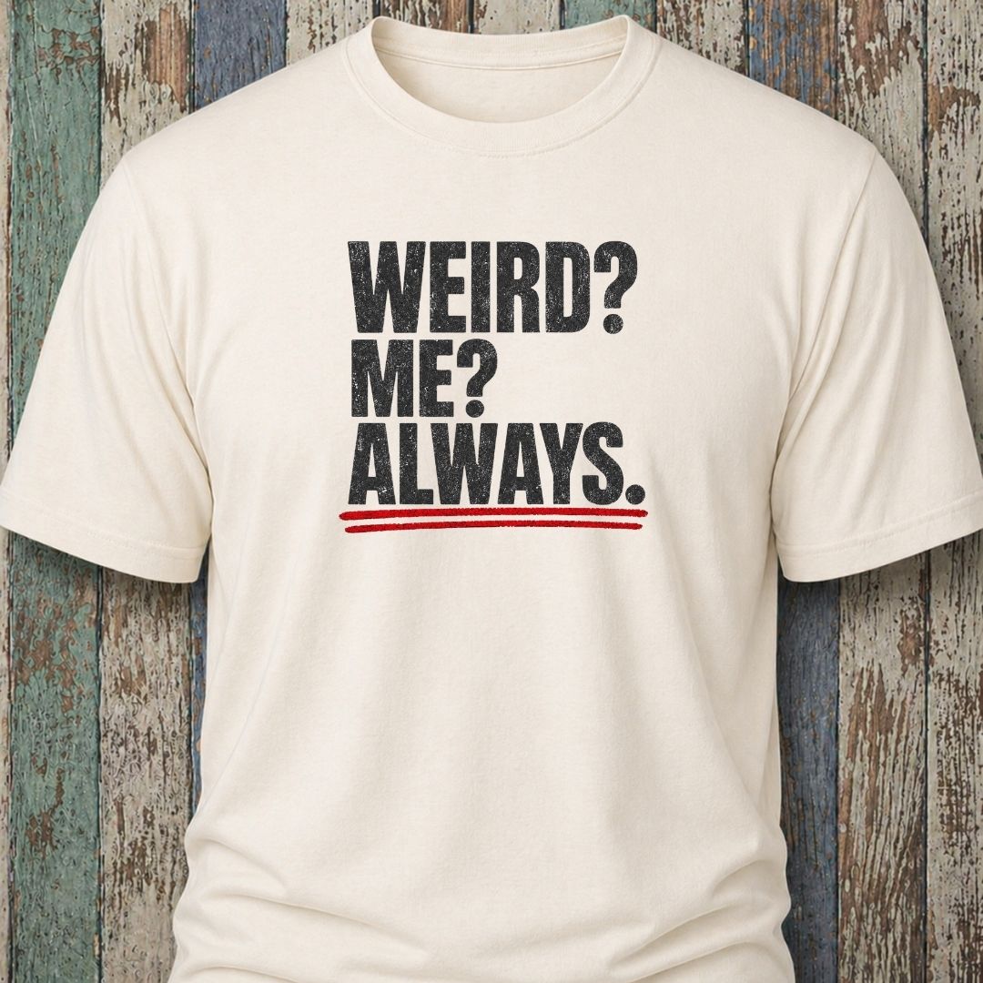 Weird? Me? Always.