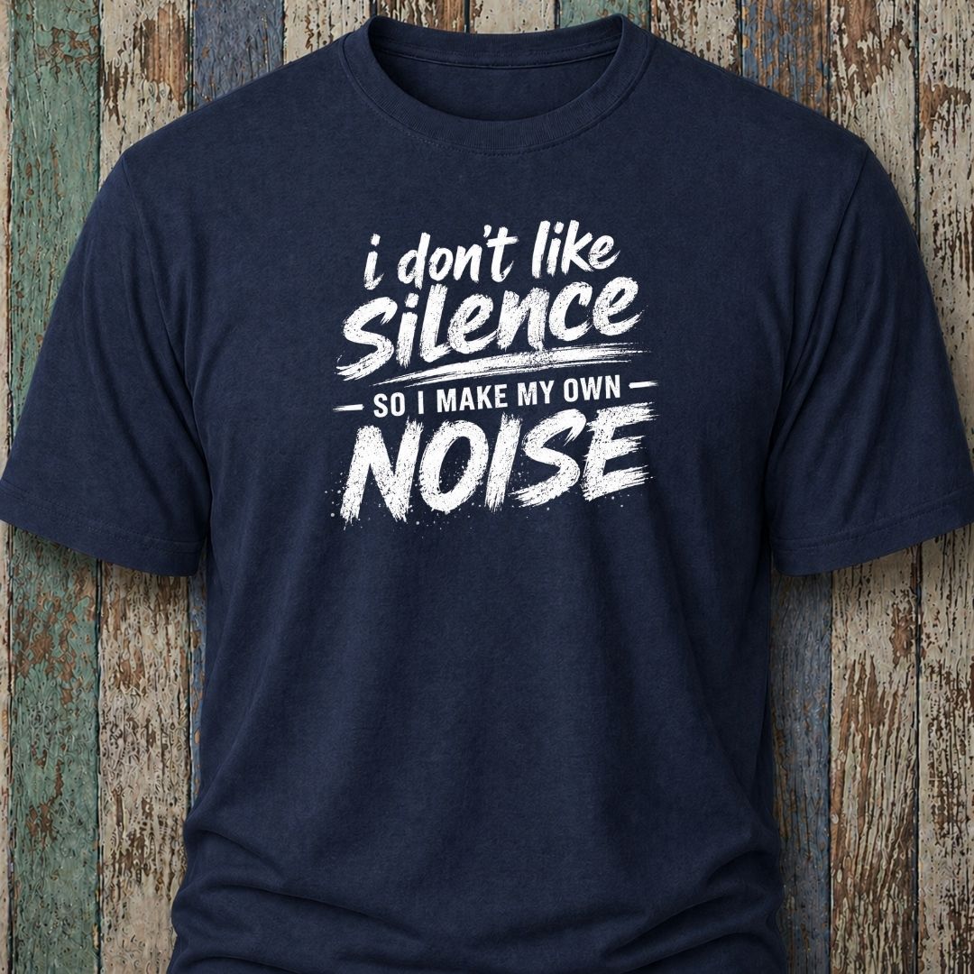 I Don't Like Silence So I Make My Own Noise