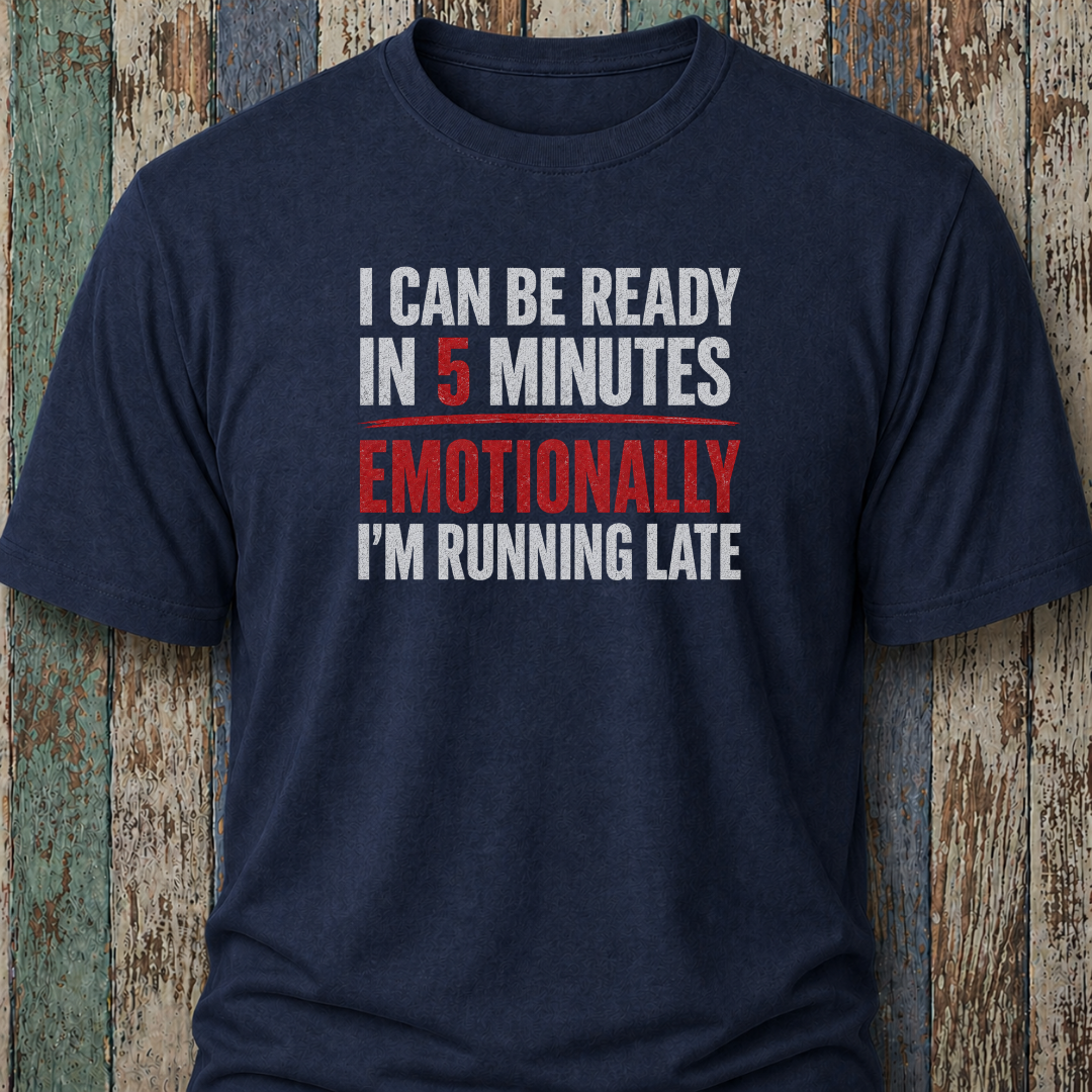 I Can Be Ready In 5 Minutes. Emotionally I'm Running Late