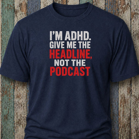 I'm ADHD. Give Me The Headline. Not The Podcast.