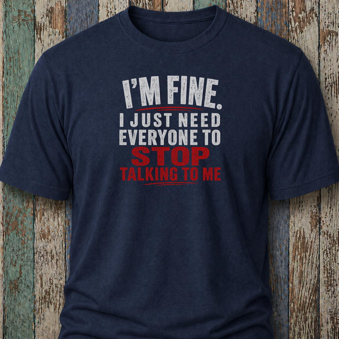I'm Fine. I Just Need Everyone To Stop Talking To Me