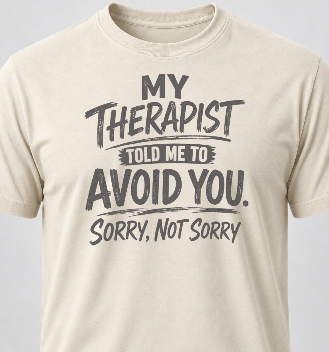 My Therapist Told Me To Avoid you. Sorry, Not Sorry.