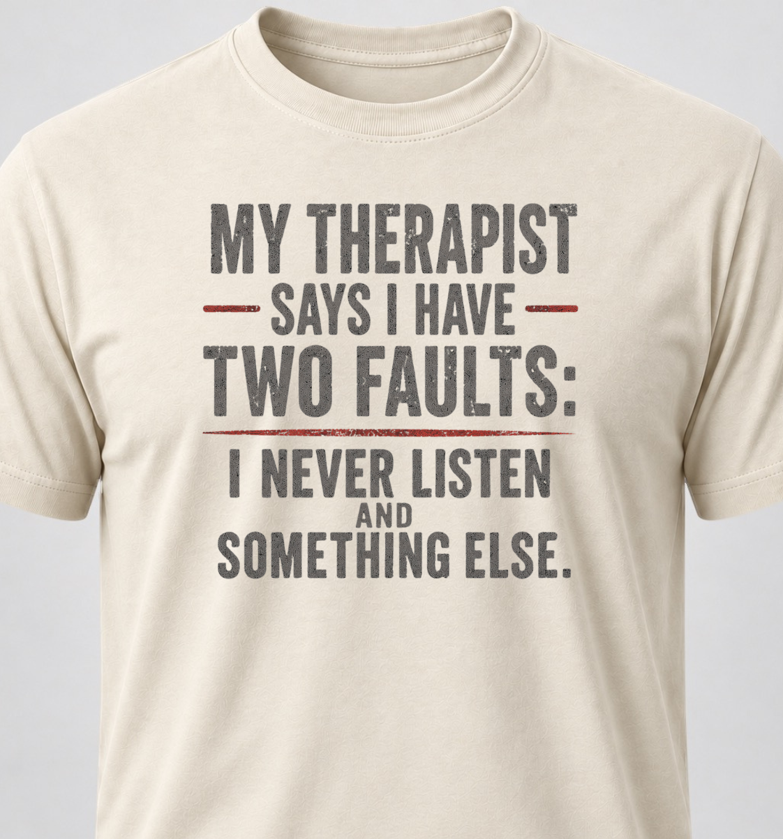 My Therapist Says I Have Two Faults: I Don't Listen And Something Else