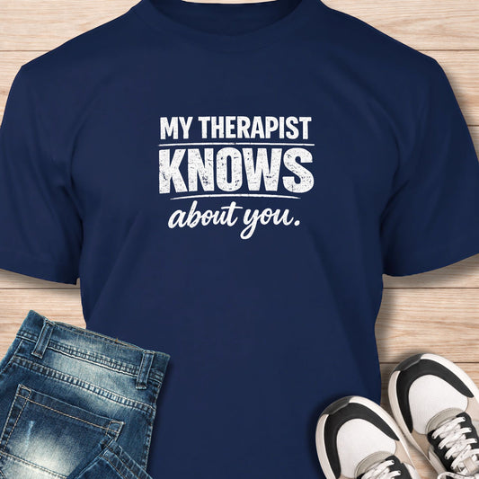 "My Therapist Knows About You" T‑Shirt - Humor Tee