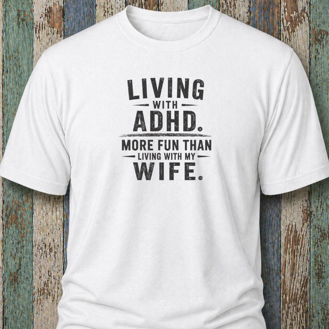 Living With ADHD. More Fun Than Living With My Wife