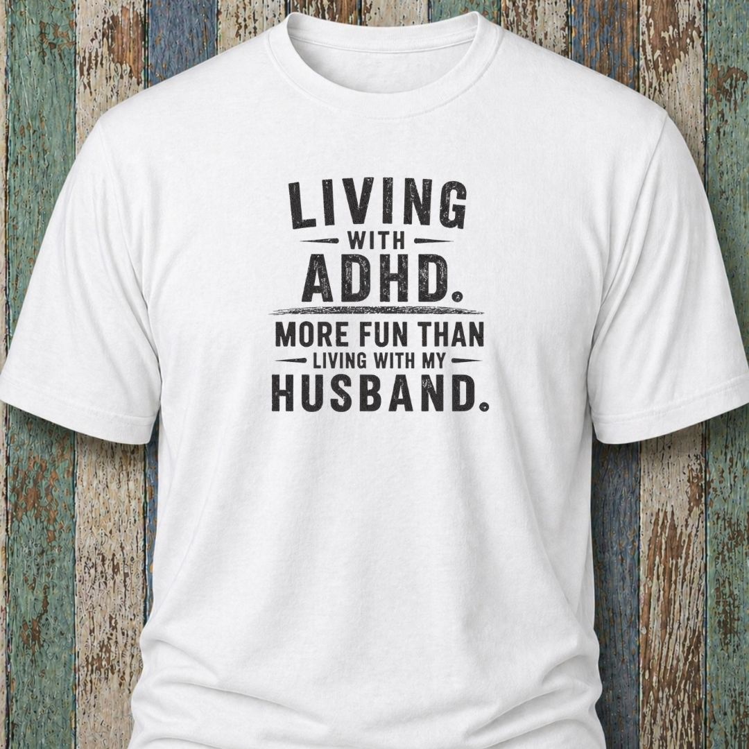 Living With ADHD. More Fun Than Living With My Husband