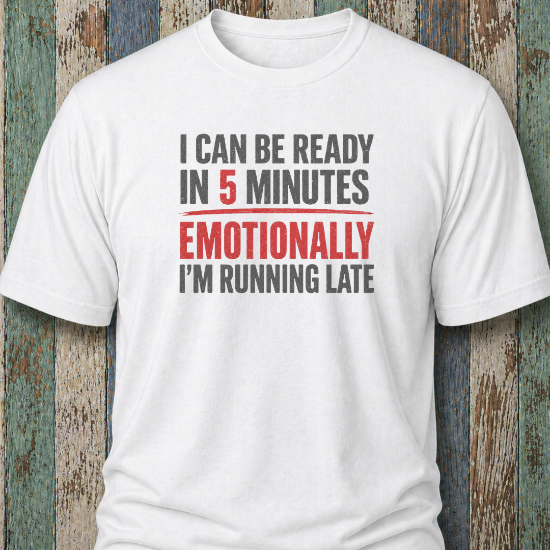 I Can Be Ready In 5 Minutes. Emotionally I'm Running Late
