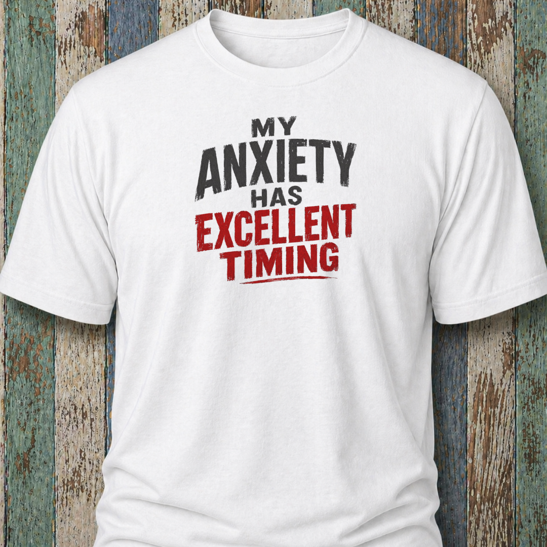 My Anxiety Has Excellent Timing