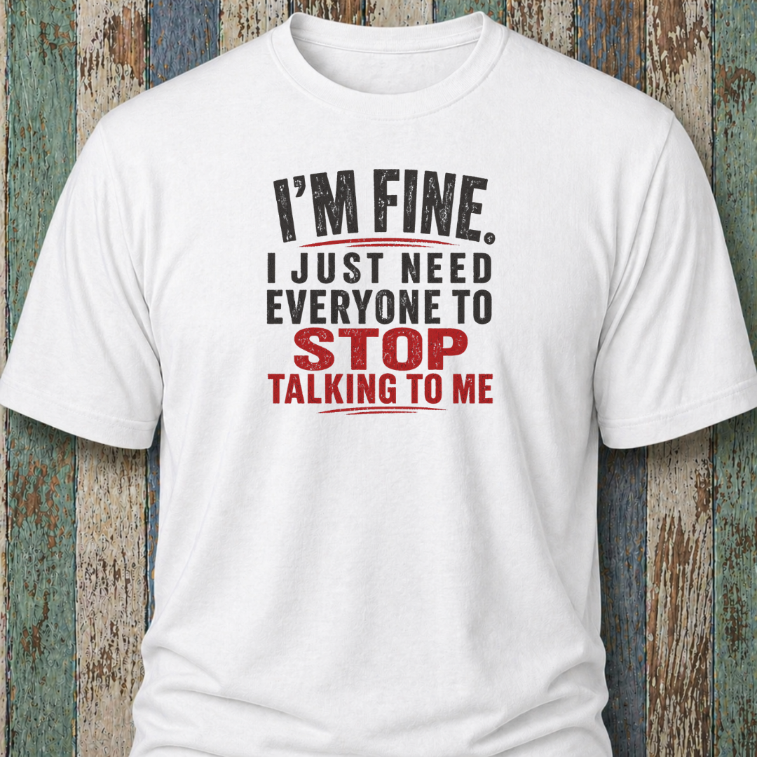 I'm Fine. I Just Need Everyone To Stop Talking To Me
