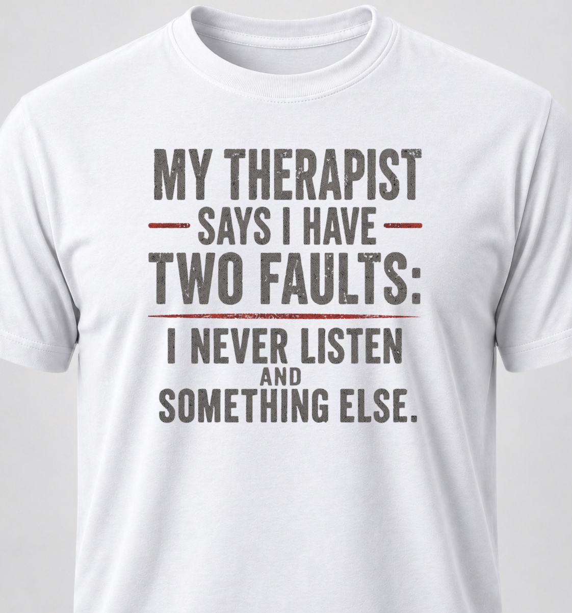 My Therapist Says I Have Two Faults: I Don't Listen And Something Else