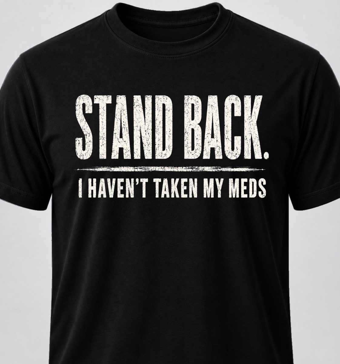 Stand Back. I Haven't Taken My Meds