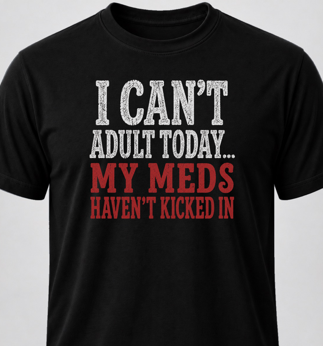 I Can't Adult Today... My Meds Haven't Kicked In